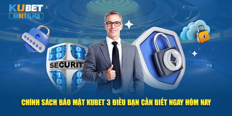 Chính sách bảo mật KUBET