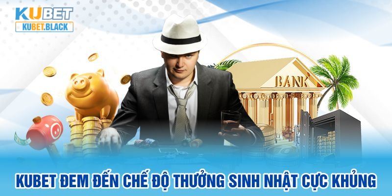 KUBET đem đến chế độ thưởng sinh nhật cực khủng