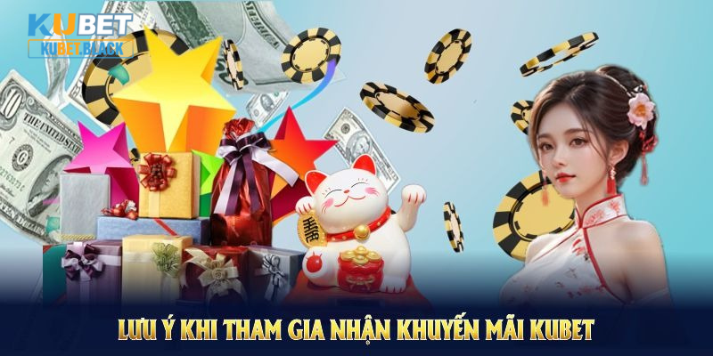 Những lưu ý khi tham gia nhận khuyến mãi KUBET mà bạn không nên bỏ qua