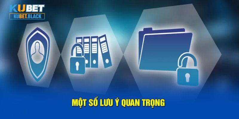 Một số lưu ý quan trọng quyền riêng tư KUBET 