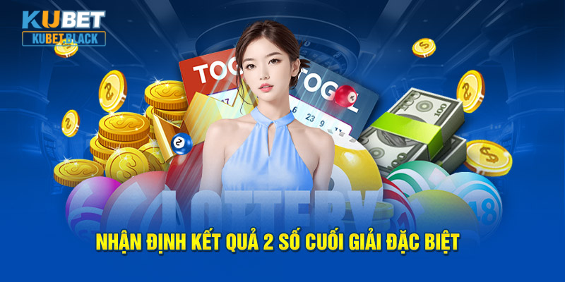 Nhận định kết quả 2 số cuối giải đặc biệt 