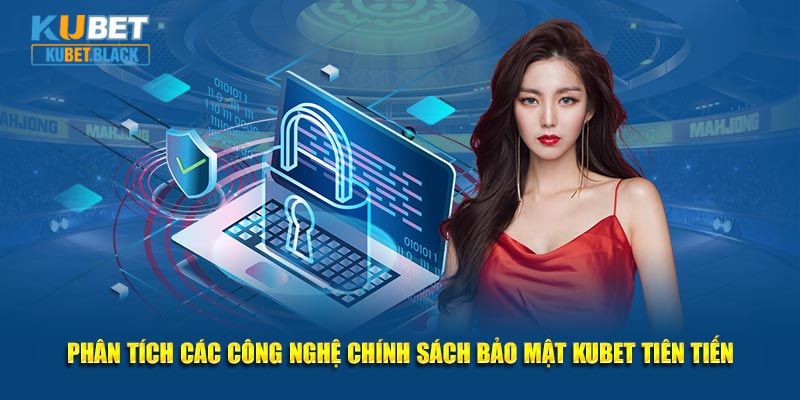 Phân tích các công nghệ chính sách bảo mật KUBET tiên tiến