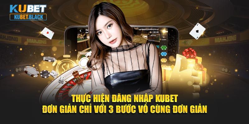 Thực hiện đăng nhập KUBET đơn giản chỉ với 3 bước vô cùng đơn giản