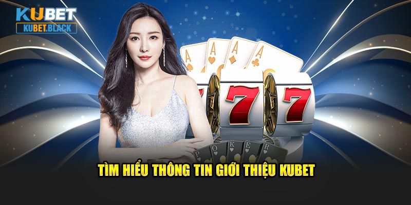 Tìm hiểu đôi nét thông tin giới thiệu KUBET