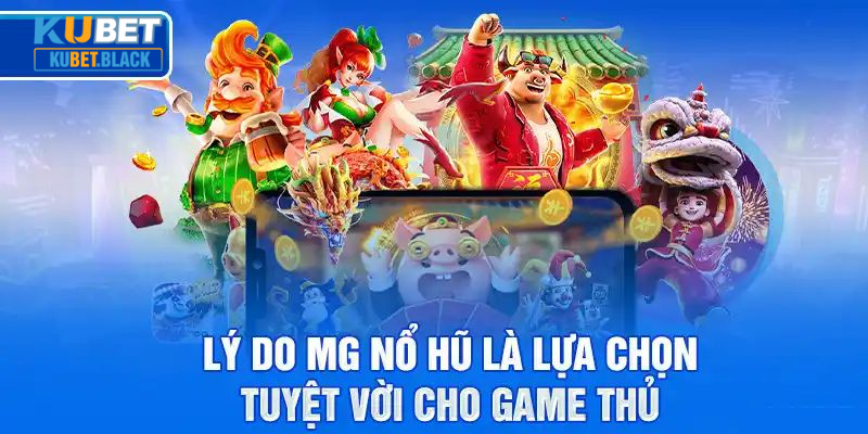 Những lý do bạn nhất định phải trải nghiệm slot game MG KUBET